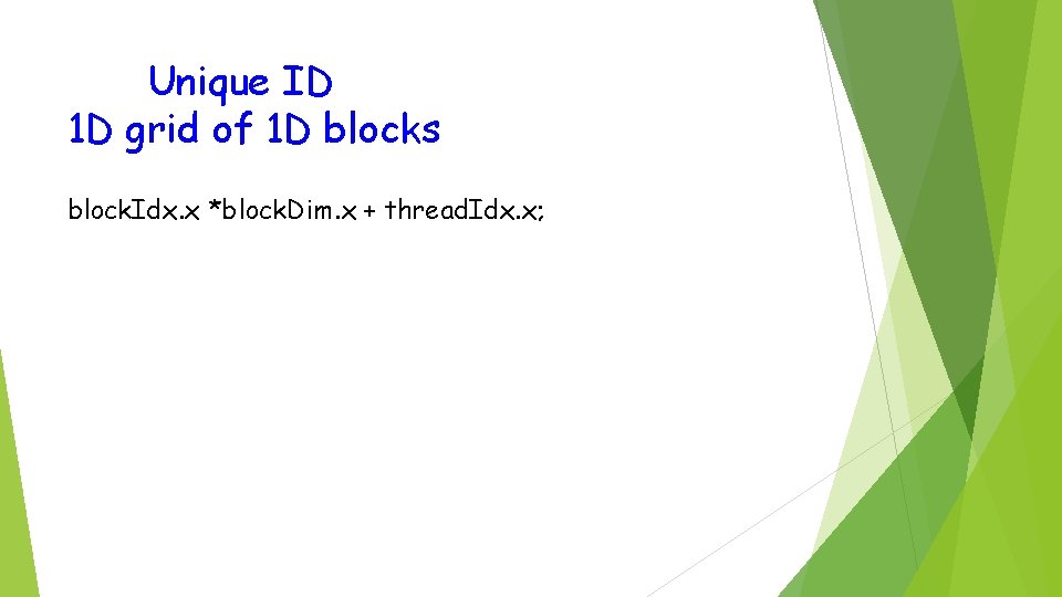 Unique ID 1 D grid of 1 D blocks block. Idx. x *block. Dim.