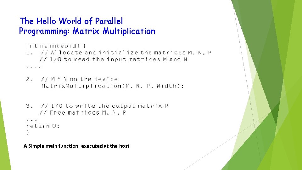 The Hello World of Parallel Programming: Matrix Multiplication A Simple main function: executed at