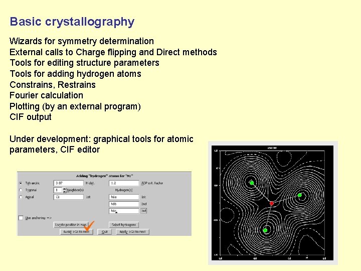 Basic crystallography Wizards for symmetry determination External calls to Charge flipping and Direct methods
