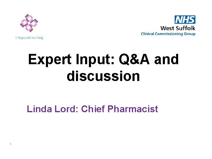 Expert Input: Q&A and discussion Linda Lord: Chief Pharmacist 1 Expert Input: Q&A and discussion Linda Lord: Chief Pharmacist 1