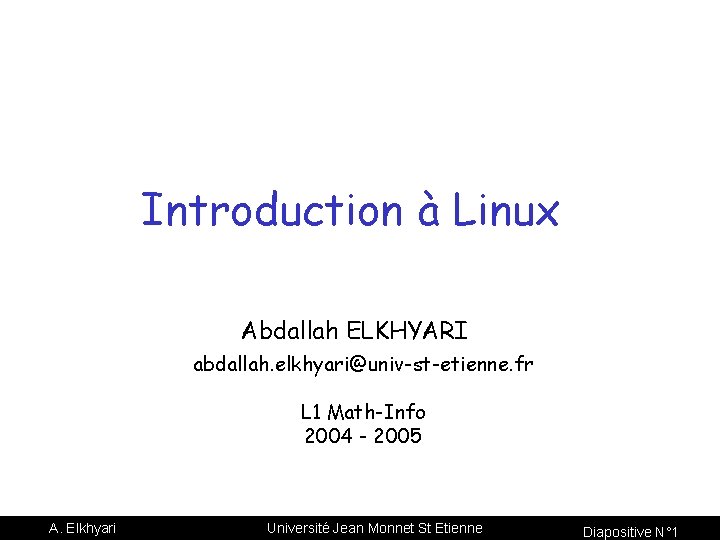 Introduction à Linux Abdallah ELKHYARI abdallah. elkhyari@univ-st-etienne. fr L 1 Math-Info 2004 - 2005