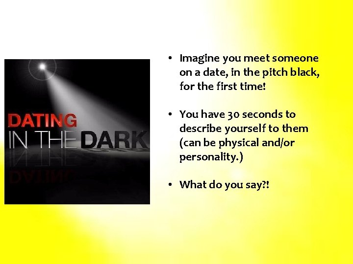  • Imagine you meet someone on a date, in the pitch black, for