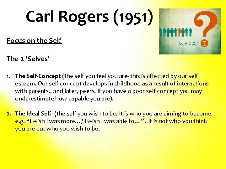 Carl Rogers (1951) Focus on the Self The 2 ‘Selves’ 1. The Self-Concept (the