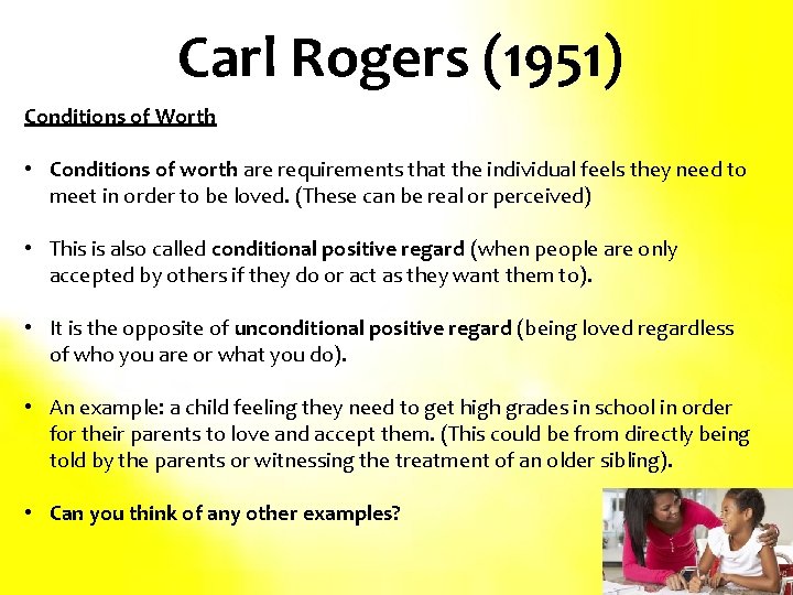 Carl Rogers (1951) Conditions of Worth • Conditions of worth are requirements that the