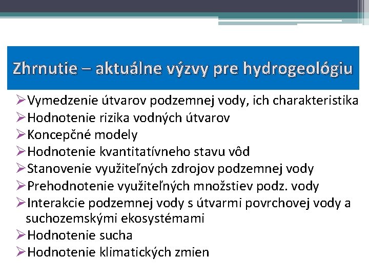 Zhrnutie – aktuálne výzvy pre hydrogeológiu ØVymedzenie útvarov podzemnej vody, ich charakteristika ØHodnotenie rizika