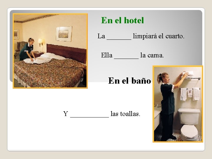 En el hotel La _______ limpiará el cuarto. Ella _______ la cama. En el