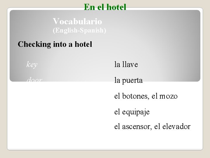 En el hotel Vocabulario (English-Spanish) Checking into a hotel key la llave door la