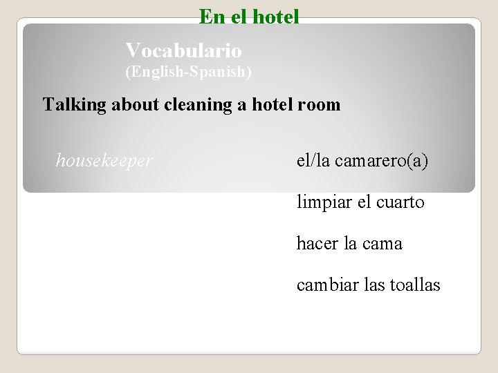 En el hotel Vocabulario (English-Spanish) Talking about cleaning a hotel room housekeeper el/la camarero(a)