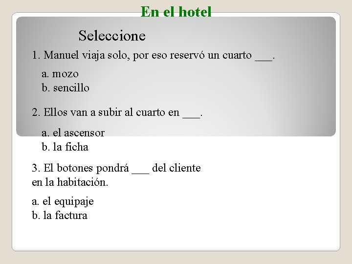 En el hotel Seleccione 1. Manuel viaja solo, por eso reservó un cuarto ___.