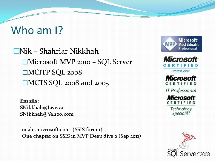 Who am I? �Nik – Shahriar Nikkhah �Microsoft MVP 2010 – SQL Server �MCITP