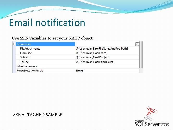 Email notification Use SSIS Variables to set your SMTP object SEE ATTACHED SAMPLE 