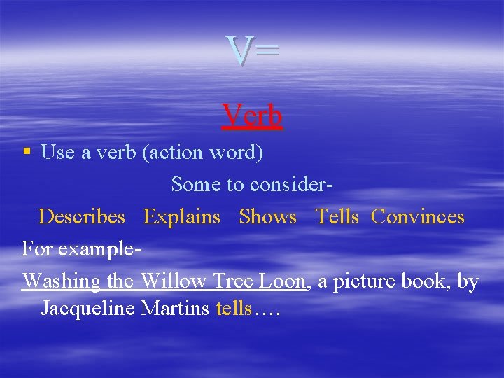 V= Verb § Use a verb (action word) Some to consider. Describes Explains Shows