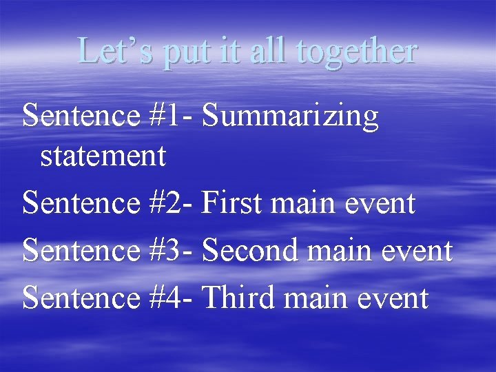 Let’s put it all together Sentence #1 - Summarizing statement Sentence #2 - First