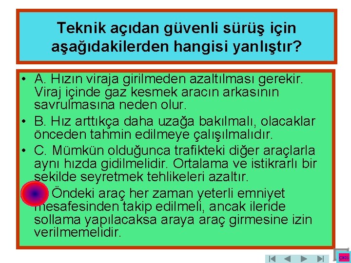 Teknik açıdan güvenli sürüş için aşağıdakilerden hangisi yanlıştır? • A. Hızın viraja girilmeden azaltılması