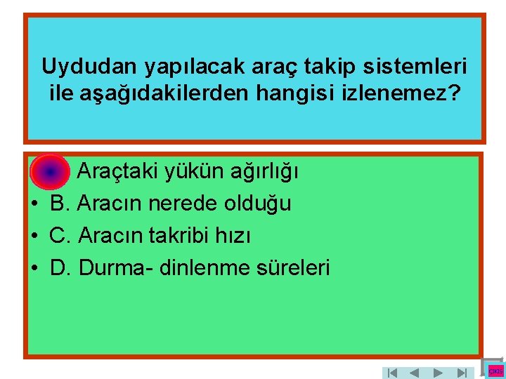 Uydudan yapılacak araç takip sistemleri ile aşağıdakilerden hangisi izlenemez? • • A. Araçtaki yükün