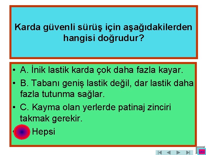 Karda güvenli sürüş için aşağıdakilerden hangisi doğrudur? • A. İnik lastik karda çok daha