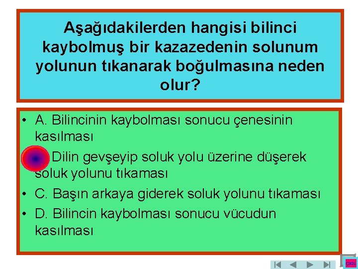 Aşağıdakilerden hangisi bilinci kaybolmuş bir kazazedenin solunum yolunun tıkanarak boğulmasına neden olur? • A.
