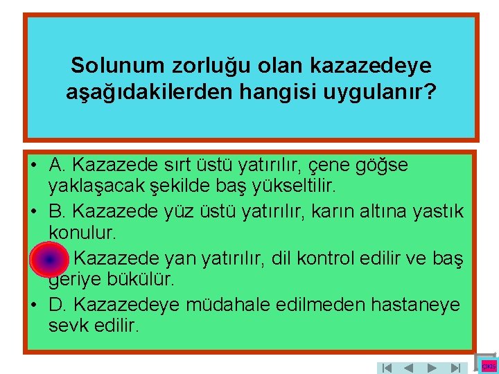 Solunum zorluğu olan kazazedeye aşağıdakilerden hangisi uygulanır? • A. Kazazede sırt üstü yatırılır, çene