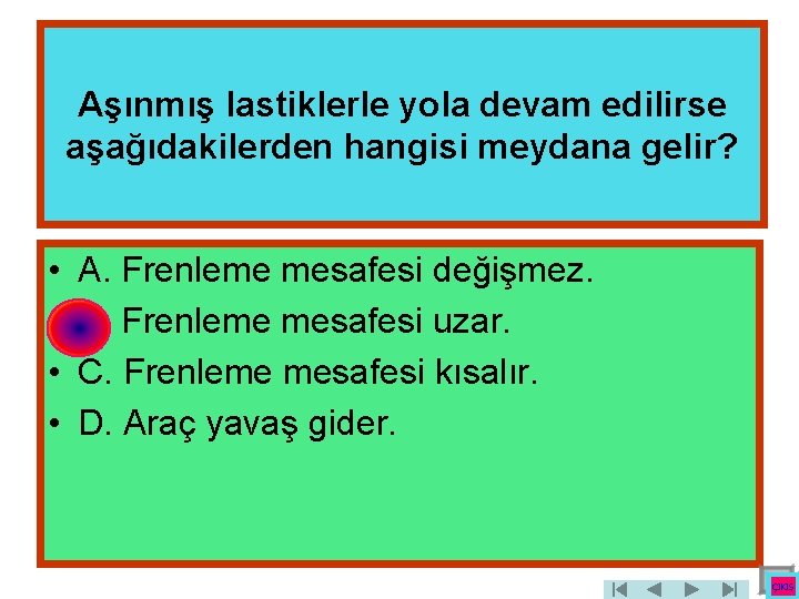 Aşınmış lastiklerle yola devam edilirse aşağıdakilerden hangisi meydana gelir? • • A. Frenleme mesafesi