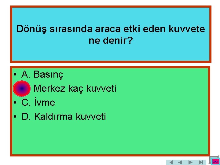 Dönüş sırasında araca etki eden kuvvete ne denir? • • A. Basınç B. Merkez