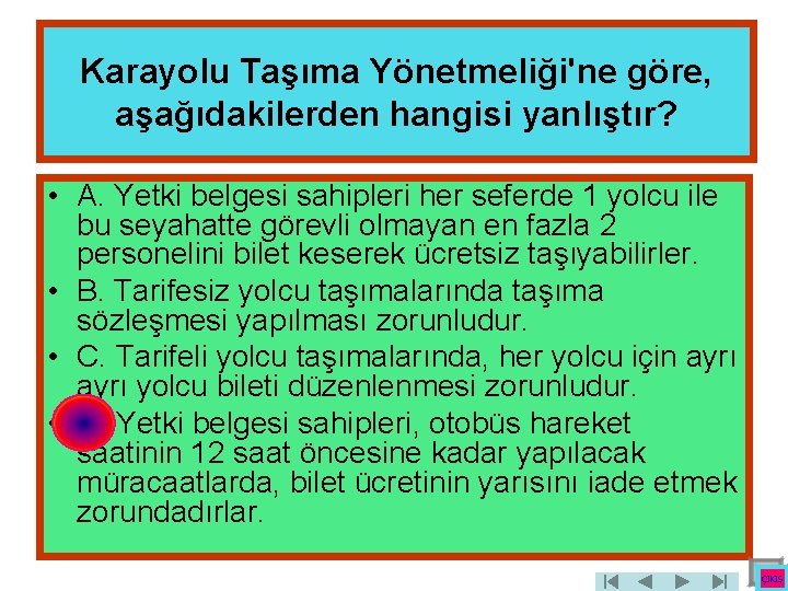 Karayolu Taşıma Yönetmeliği'ne göre, aşağıdakilerden hangisi yanlıştır? • A. Yetki belgesi sahipleri her seferde