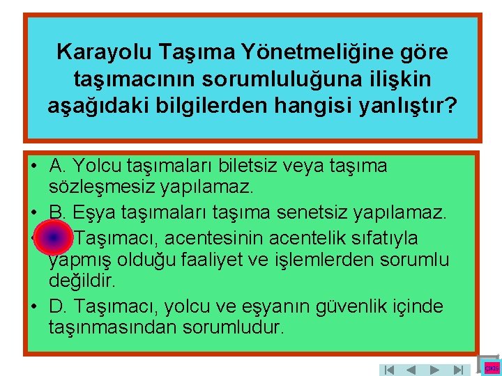 Karayolu Taşıma Yönetmeliğine göre taşımacının sorumluluğuna ilişkin aşağıdaki bilgilerden hangisi yanlıştır? • A. Yolcu