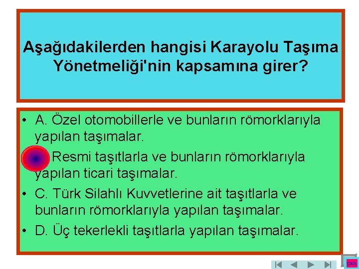 Aşağıdakilerden hangisi Karayolu Taşıma Yönetmeliği'nin kapsamına girer? • A. Özel otomobillerle ve bunların römorklarıyla