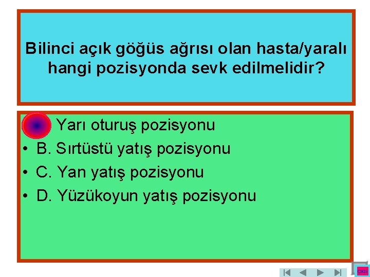 Bilinci açık göğüs ağrısı olan hasta/yaralı hangi pozisyonda sevk edilmelidir? • • A. Yarı