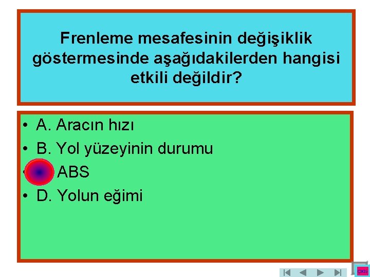 Frenleme mesafesinin değişiklik göstermesinde aşağıdakilerden hangisi etkili değildir? • • A. Aracın hızı B.