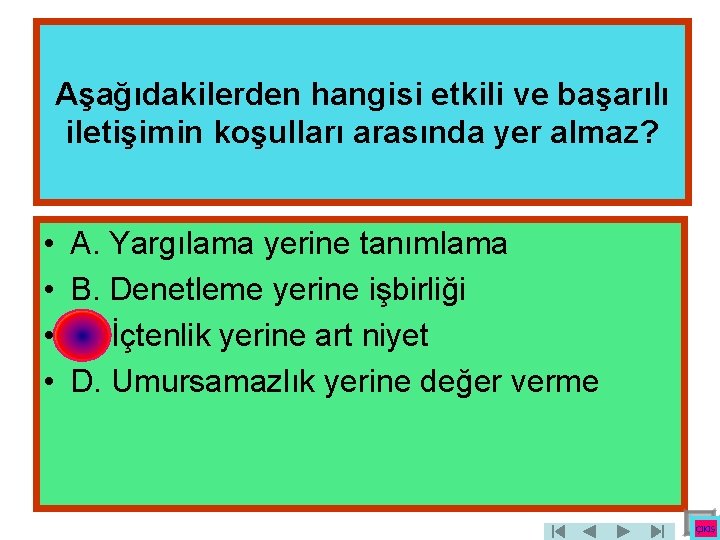 Aşağıdakilerden hangisi etkili ve başarılı iletişimin koşulları arasında yer almaz? • • A. Yargılama