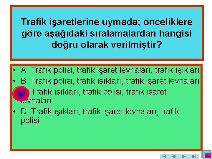 Trafik işaretlerine uymada; önceliklere göre aşağıdaki sıralamalardan hangisi doğru olarak verilmiştir? • A. Trafik