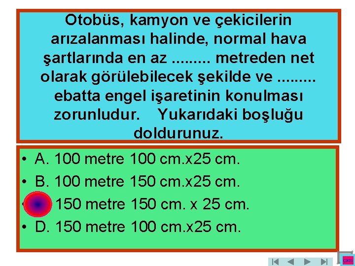 Otobüs, kamyon ve çekicilerin arızalanması halinde, normal hava şartlarında en az. . metreden net