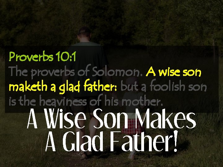 Proverbs 10: 1 The proverbs of Solomon. A wise son maketh a glad father:
