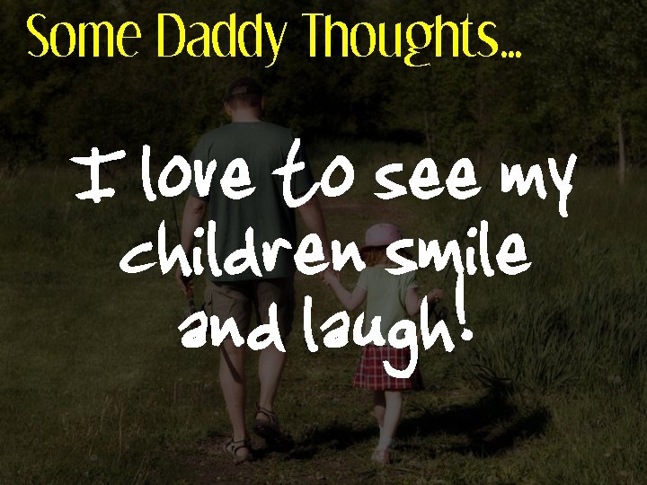 Some Daddy Thoughts… I love to see my children smile and laugh! 