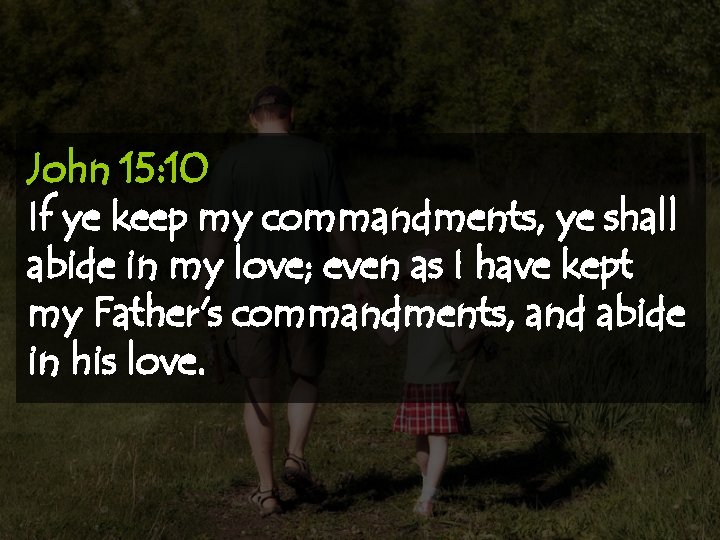 John 15: 10 If ye keep my commandments, ye shall abide in my love;