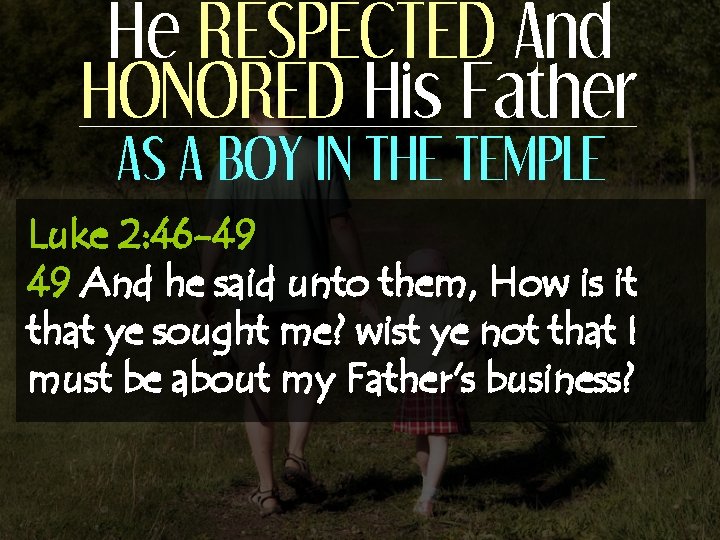 He RESPECTED And HONORED His Father AS A BOY IN THE TEMPLE Luke 2: