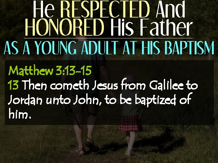 He RESPECTED And HONORED His Father AS A YOUNG ADULT AT HIS BAPTISM Matthew