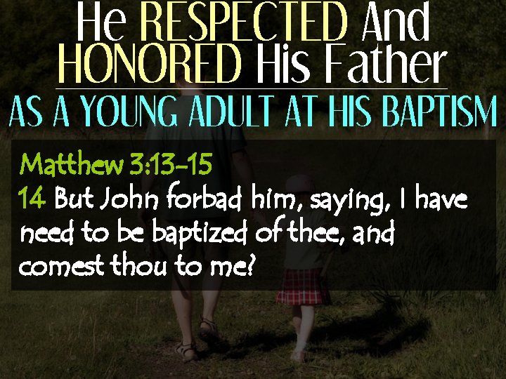 He RESPECTED And HONORED His Father AS A YOUNG ADULT AT HIS BAPTISM Matthew