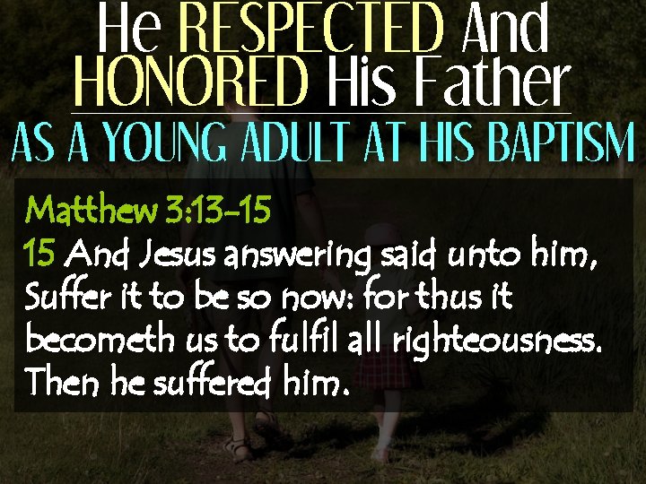 He RESPECTED And HONORED His Father AS A YOUNG ADULT AT HIS BAPTISM Matthew