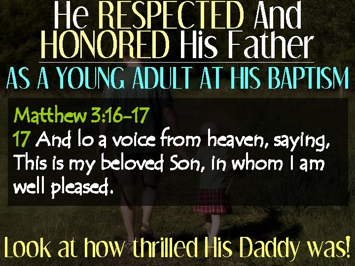 He RESPECTED And HONORED His Father AS A YOUNG ADULT AT HIS BAPTISM Matthew