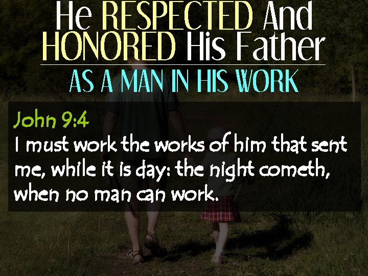 He RESPECTED And HONORED His Father AS A MAN IN HIS WORK John 9: