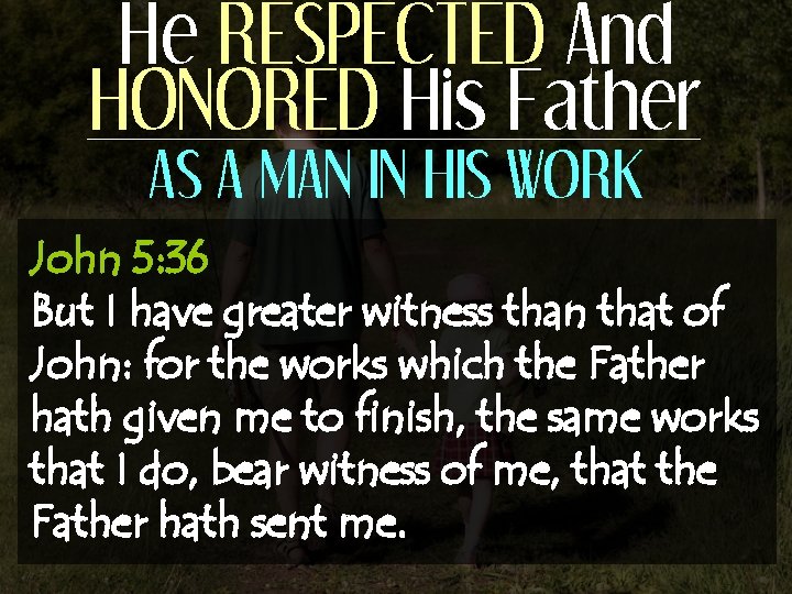He RESPECTED And HONORED His Father AS A MAN IN HIS WORK John 5: