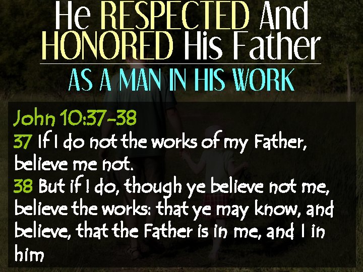 He RESPECTED And HONORED His Father AS A MAN IN HIS WORK John 10: