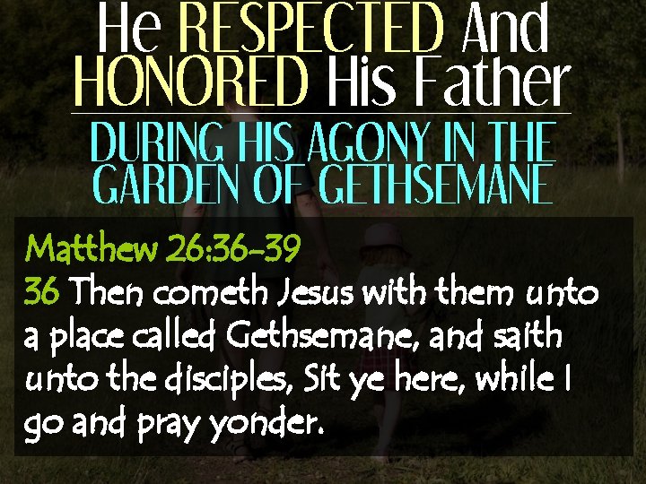 He RESPECTED And HONORED His Father DURING HIS AGONY IN THE GARDEN OF GETHSEMANE