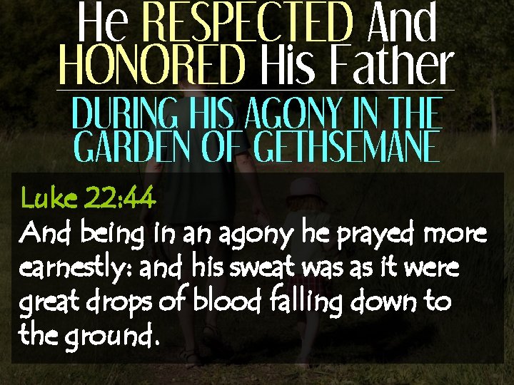 He RESPECTED And HONORED His Father DURING HIS AGONY IN THE GARDEN OF GETHSEMANE