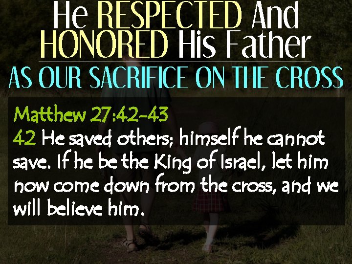 He RESPECTED And HONORED His Father AS OUR SACRIFICE ON THE CROSS Matthew 27:
