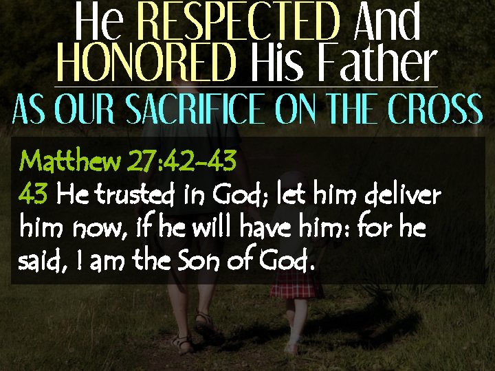 He RESPECTED And HONORED His Father AS OUR SACRIFICE ON THE CROSS Matthew 27: