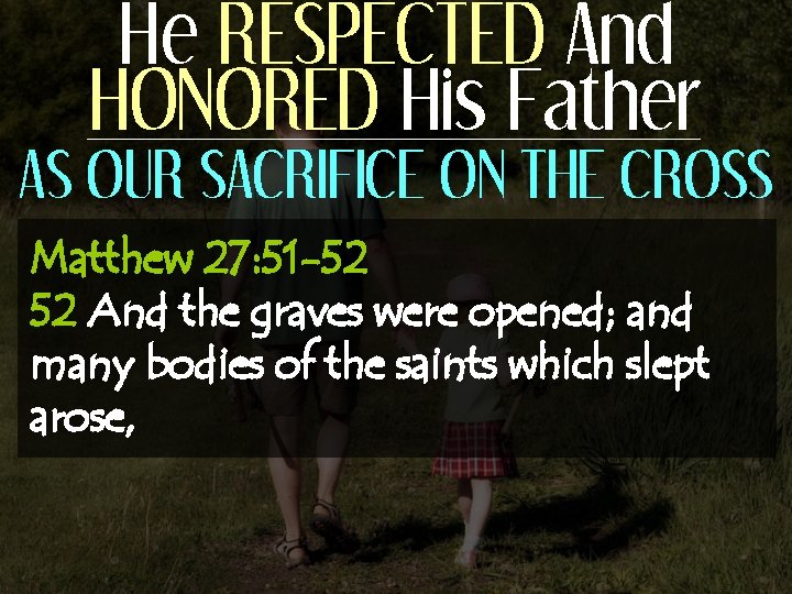 He RESPECTED And HONORED His Father AS OUR SACRIFICE ON THE CROSS Matthew 27: