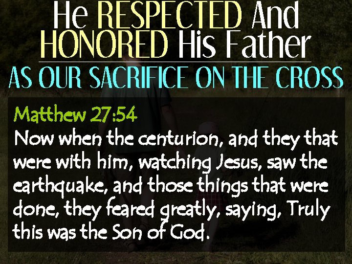 He RESPECTED And HONORED His Father AS OUR SACRIFICE ON THE CROSS Matthew 27: