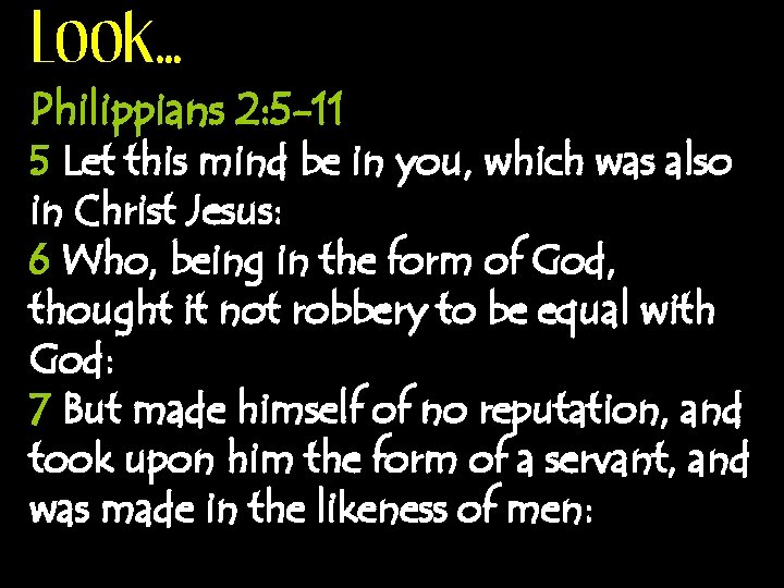 Look… Philippians 2: 5 -11 5 Let this mind be in you, which was